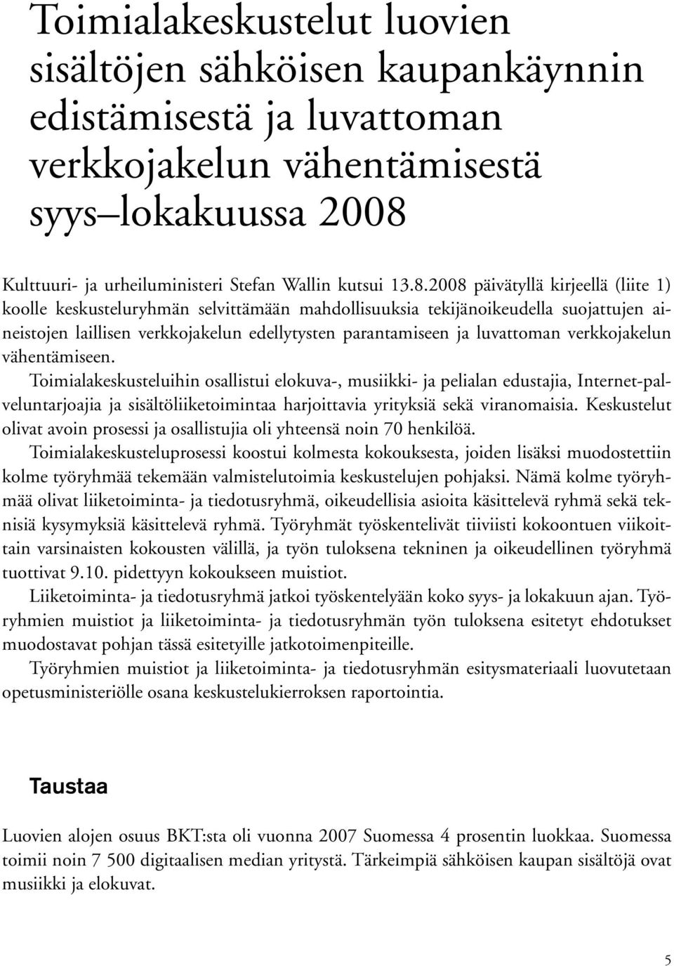 2008 päivätyllä kirjeellä (liite 1) koolle keskusteluryhmän selvittämään mahdollisuuksia tekijänoikeudella suojattujen aineistojen laillisen verkkojakelun edellytysten parantamiseen ja luvattoman