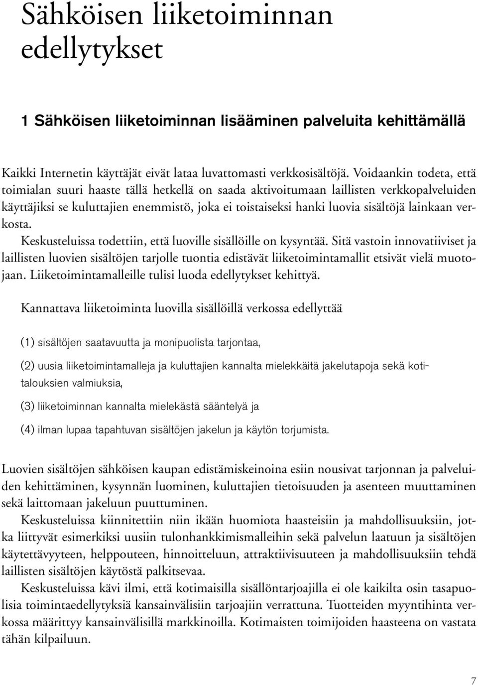 lainkaan verkosta. Keskusteluissa todettiin, että luoville sisällöille on kysyntää.