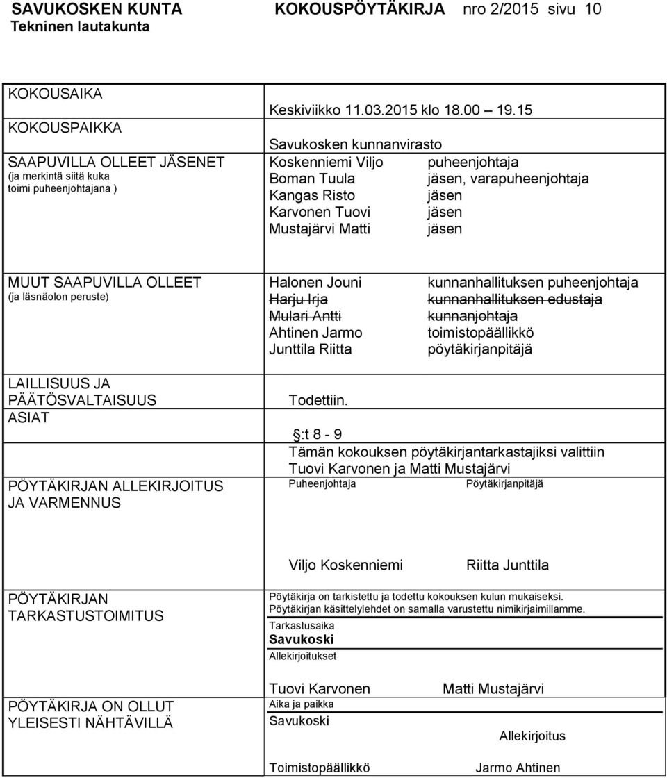 15 Savukosken kunnanvirasto Koskenniemi Viljo puheenjohtaja Boman Tuula jäsen, varapuheenjohtaja Kangas Risto jäsen Karvonen Tuovi jäsen Mustajärvi Matti jäsen MUUT SAAPUVILLA OLLEET (ja läsnäolon