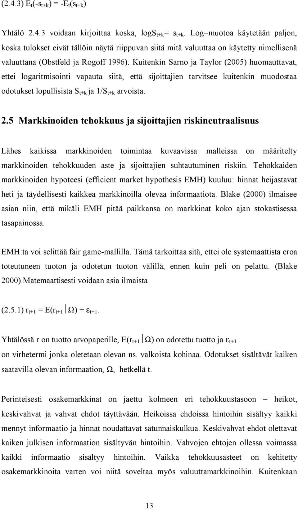 Kuienkin Sarno ja Taylor (2005) huomauava, eei logarimisoini vapaua siiä, eä sijoiajien arvisee kuienkin muodosaa odoukse lopullisisa S +k ja 1/S +k arvoisa. 2.