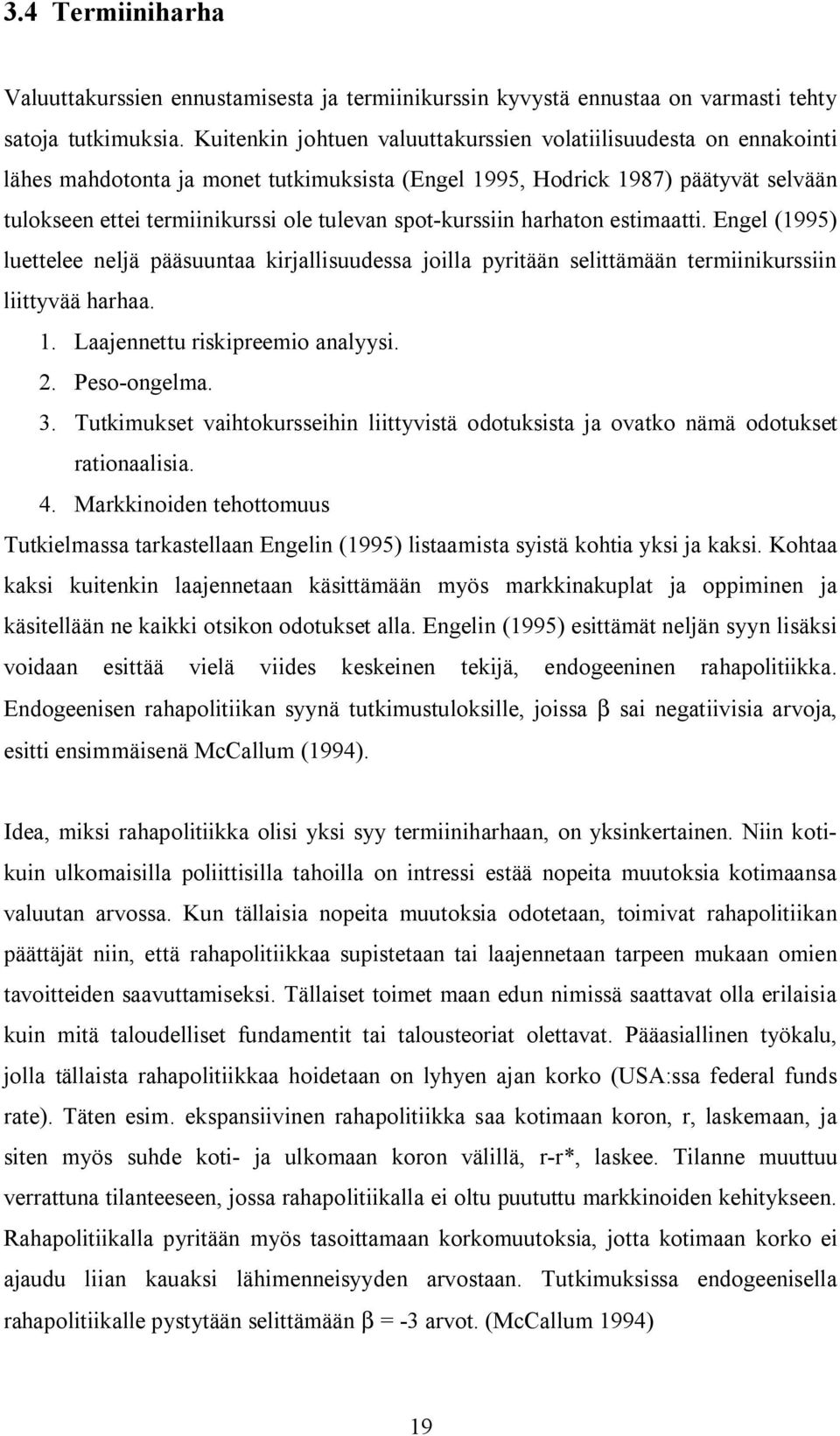 esimaai. Engel (1995) lueelee neljä pääsuunaa kirjallisuudessa joilla pyriään seliämään ermiinikurssiin liiyvää harhaa. 1. Laajenneu riskipreemio analyysi. 2. Peso-ongelma. 3.