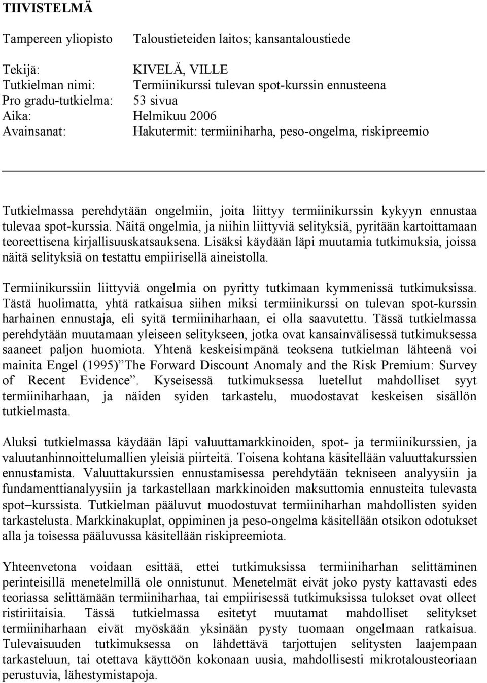 Näiä ongelmia, ja niihin liiyviä seliyksiä, pyriään karoiamaan eoreeisena kirjallisuuskasauksena. Lisäksi käydään läpi muuamia ukimuksia, joissa näiä seliyksiä on esau empiirisellä aineisolla.