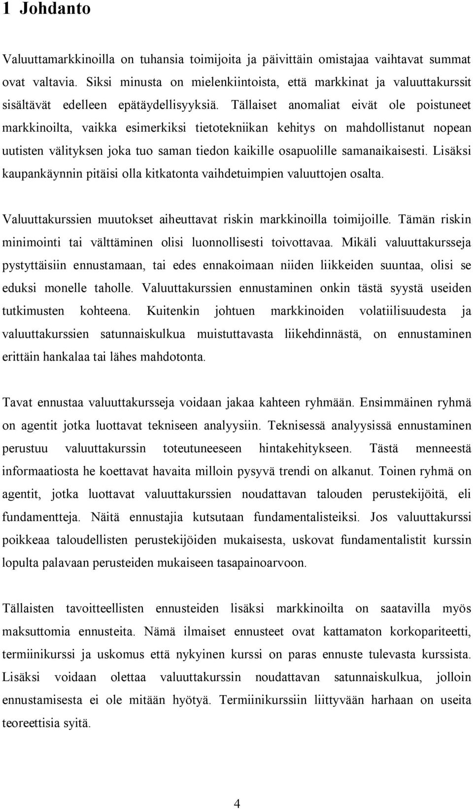 Lisäksi kaupankäynnin piäisi olla kikaona vaihdeuimpien valuuojen osala. Valuuakurssien muuokse aiheuava riskin markkinoilla oimijoille.