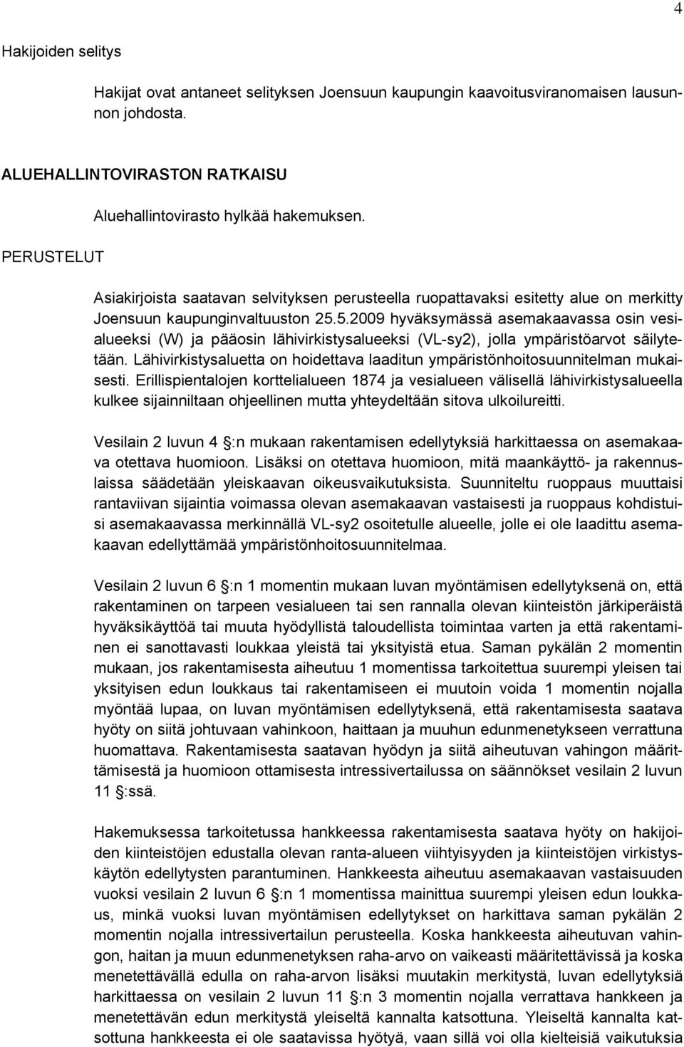 5.2009 hyväksymässä asemakaavassa osin vesialueeksi (W) ja pääosin lähivirkistysalueeksi (VL-sy2), jolla ympäristöarvot säilytetään.