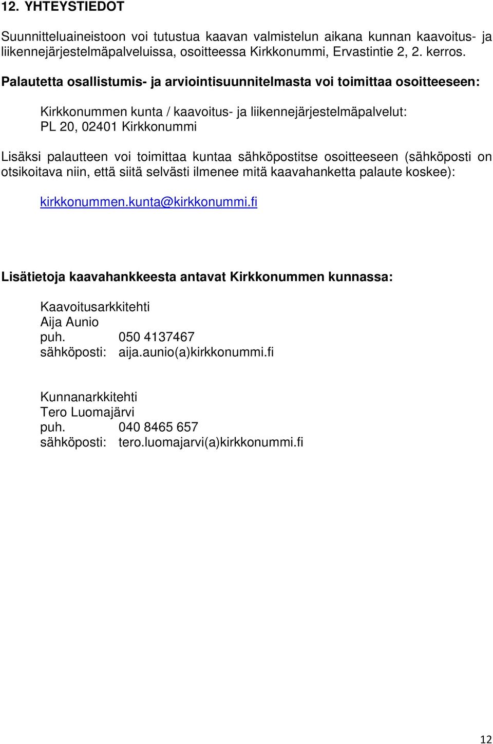 toimittaa kuntaa sähköpostitse osoitteeseen (sähköposti on otsikoitava niin, että siitä selvästi ilmenee mitä kaavahanketta palaute koskee): kirkkonummen.kunta@kirkkonummi.