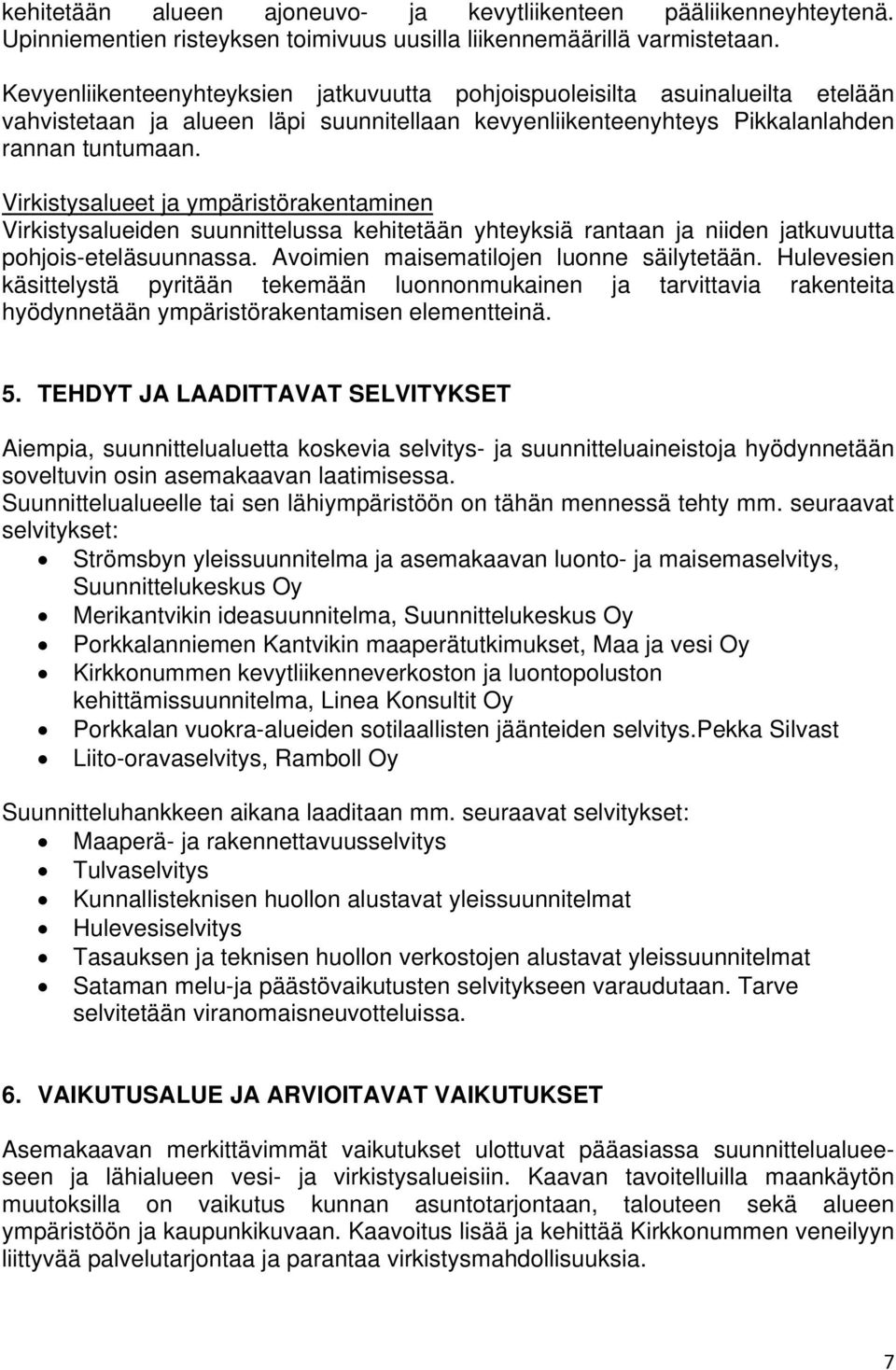 Virkistysalueet ja ympäristörakentaminen Virkistysalueiden suunnittelussa kehitetään yhteyksiä rantaan ja niiden jatkuvuutta pohjois-eteläsuunnassa. Avoimien maisematilojen luonne säilytetään.