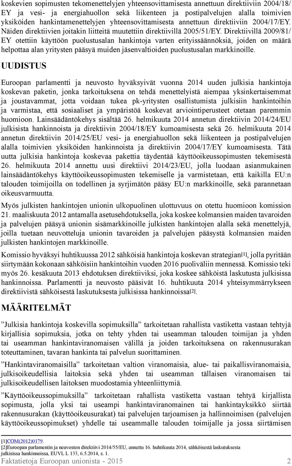 Direktiivillä 2009/81/ EY otettiin käyttöön puolustusalan hankintoja varten erityissäännöksiä, joiden on määrä helpottaa alan yritysten pääsyä muiden jäsenvaltioiden puolustusalan markkinoille.