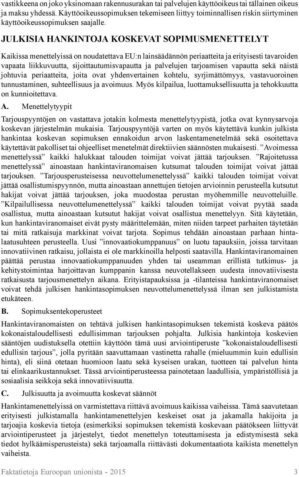 JULKISIA HANKINTOJA KOSKEVAT SOPIMUSMENETTELYT Kaikissa menettelyissä on noudatettava EU:n lainsäädännön periaatteita ja erityisesti tavaroiden vapaata liikkuvuutta, sijoittautumisvapautta ja