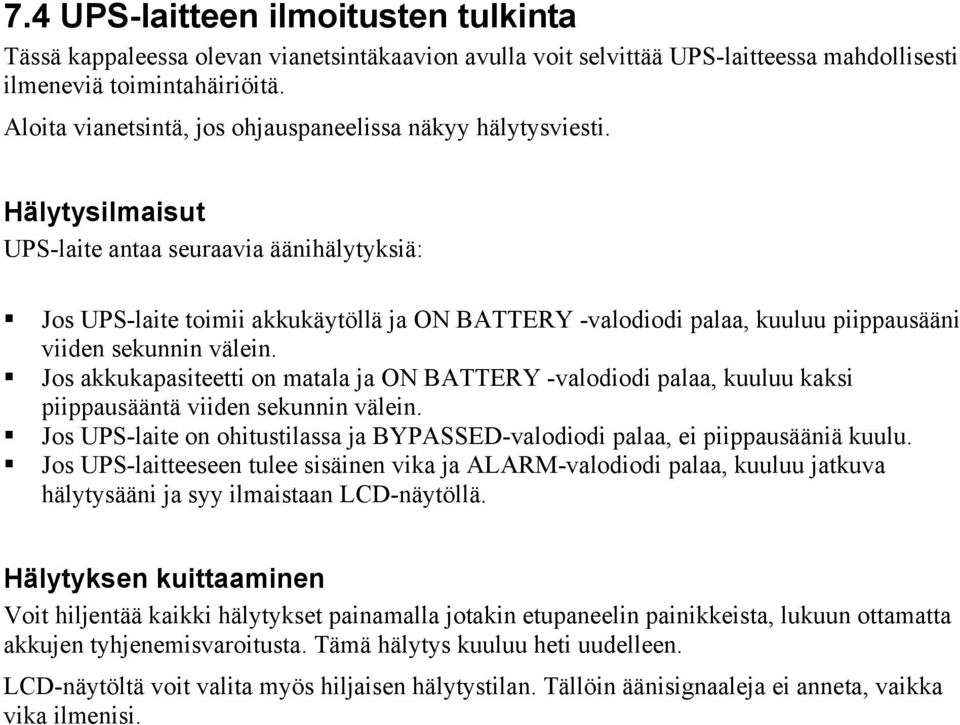 Hälytysilmaisut UPS-laite antaa seuraavia äänihälytyksiä: Jos UPS-laite toimii akkukäytöllä ja ON BATTERY -valodiodi palaa, kuuluu piippausääni viiden sekunnin välein.