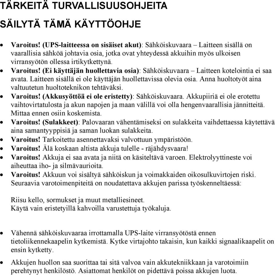 (Ei käyttäjän huollettavia osia): Sähköiskuvaara Laitteen kotelointia ei saa avata. Laitteen sisällä ei ole käyttäjän huollettavissa olevia osia.