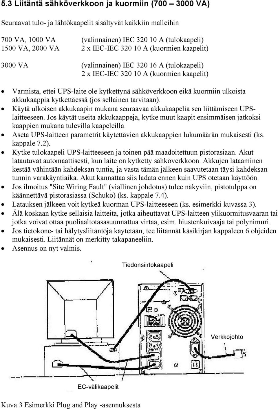 ulkoista akkukaappia kytkettäessä (jos sellainen tarvitaan). Käytä ulkoisen akkukaapin mukana seuraavaa akkukaapelia sen liittämiseen UPSlaitteeseen.