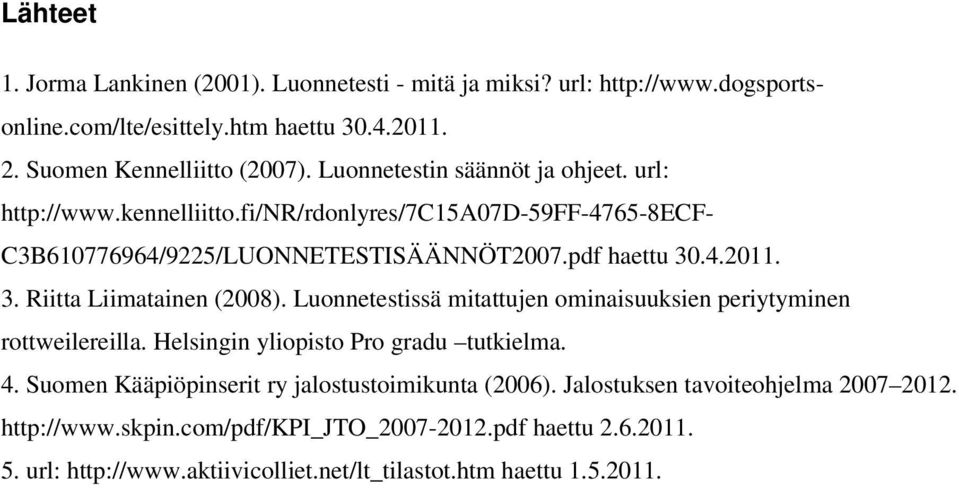 .4.2011. 3. Riitta Liimatainen (2008). Luonnetestissä mitattujen ominaisuuksien periytyminen rottweilereilla. Helsingin yliopisto Pro gradu tutkielma. 4.