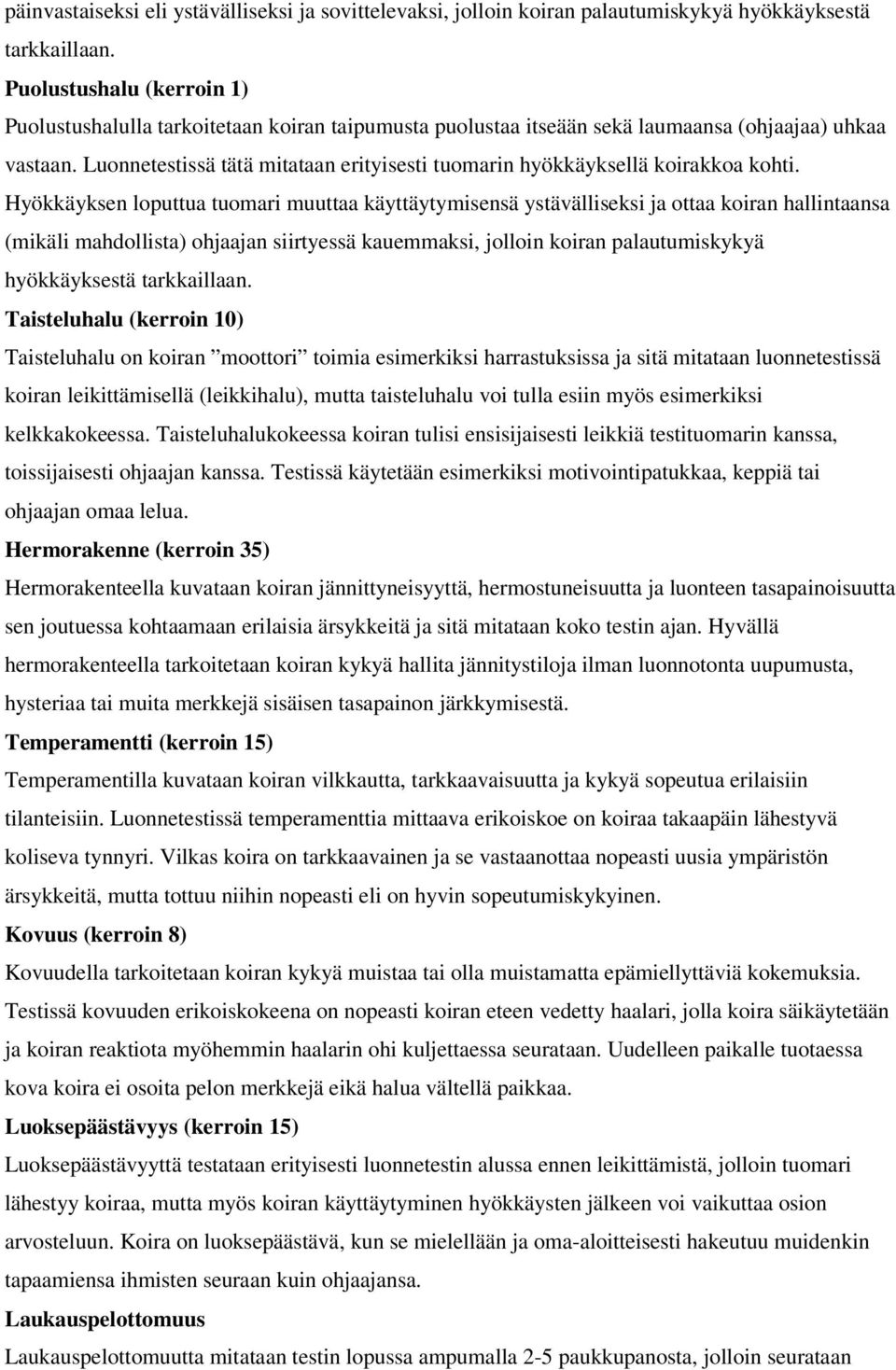 Luonnetestissä tätä mitataan erityisesti tuomarin hyökkäyksellä koirakkoa kohti.