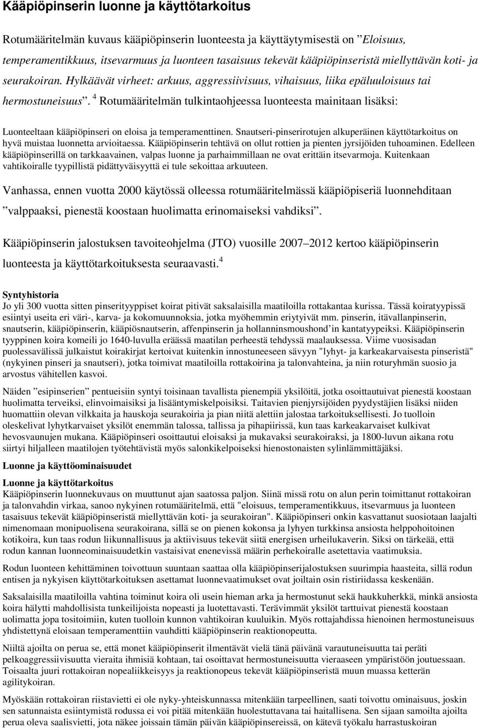 4 Rotumääritelmän tulkintaohjeessa luonteesta mainitaan lisäksi: Luonteeltaan kääpiöpinseri on eloisa ja temperamenttinen.