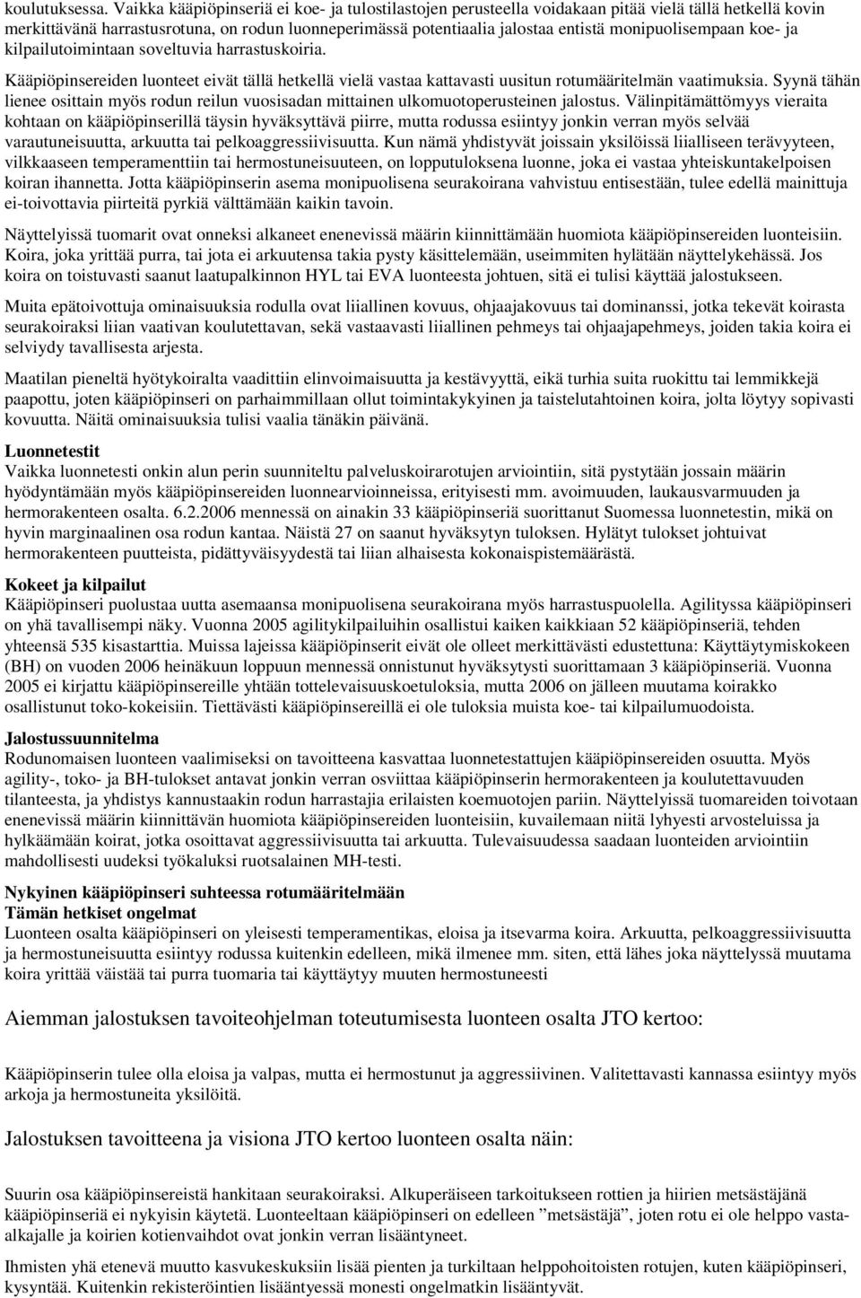 monipuolisempaan koe- ja kilpailutoimintaan soveltuvia harrastuskoiria. Kääpiöpinsereiden luonteet eivät tällä hetkellä vielä vastaa kattavasti uusitun rotumääritelmän vaatimuksia.