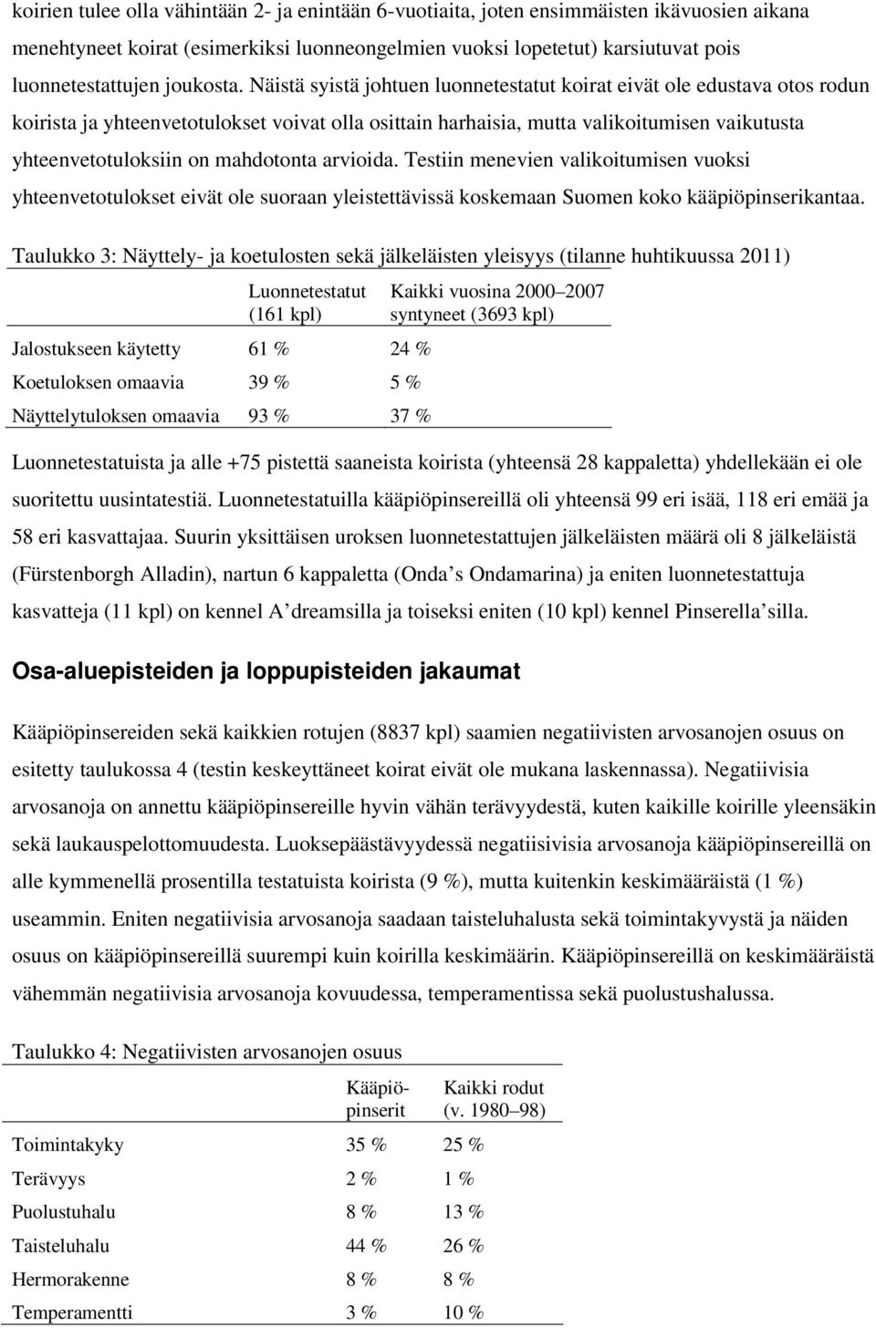 Näistä syistä johtuen luonnetestatut koirat eivät ole edustava otos rodun koirista ja yhteenvetotulokset voivat olla osittain harhaisia, mutta valikoitumisen vaikutusta yhteenvetotuloksiin on