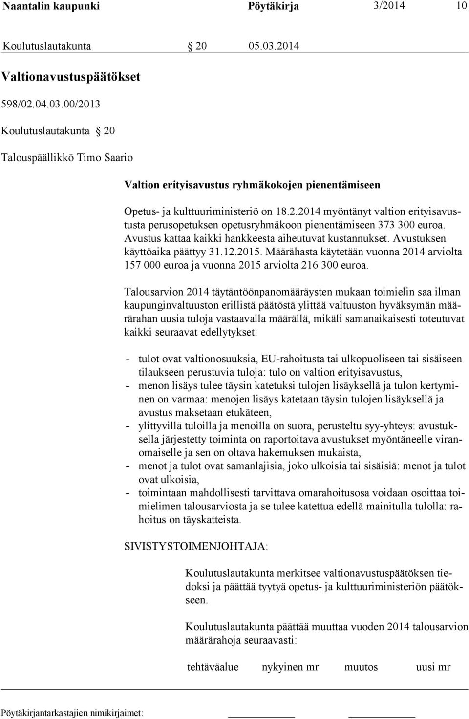 Avustus kattaa kaikki hankkeesta aiheutuvat kustannukset. Avustuksen käyttöaika päättyy 31.12.2015. Määrähasta käytetään vuonna 2014 arviolta 157 000 euroa ja vuonna 2015 arviolta 216 300 euroa.