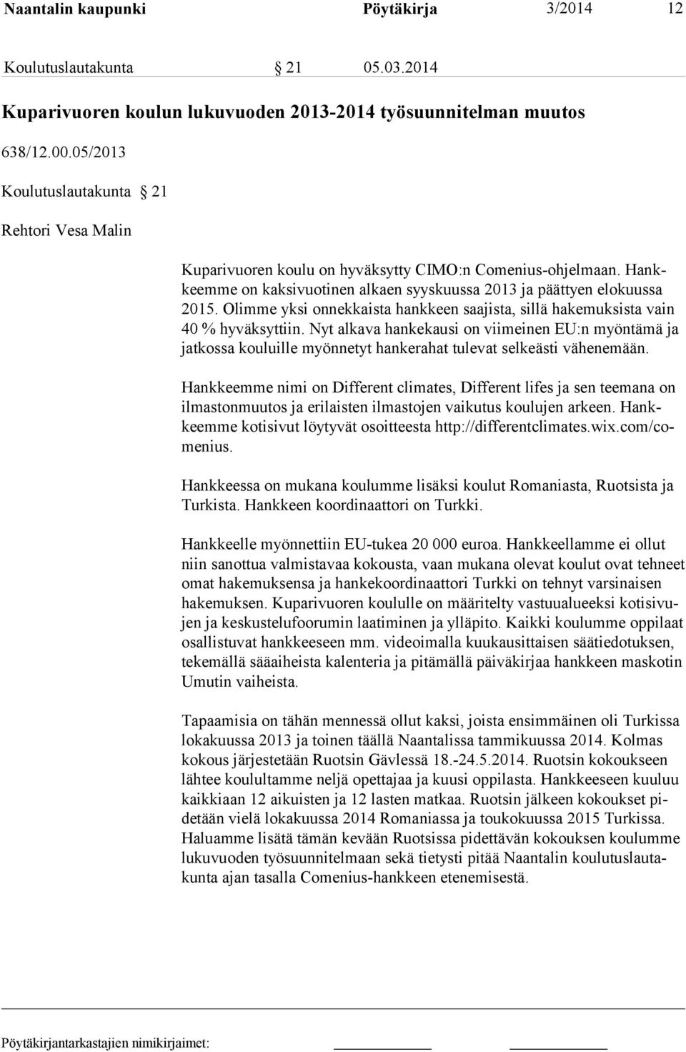 Olimme yksi onnekkaista hankkeen saajista, sillä hakemuksista vain 40 % hyväksyttiin.