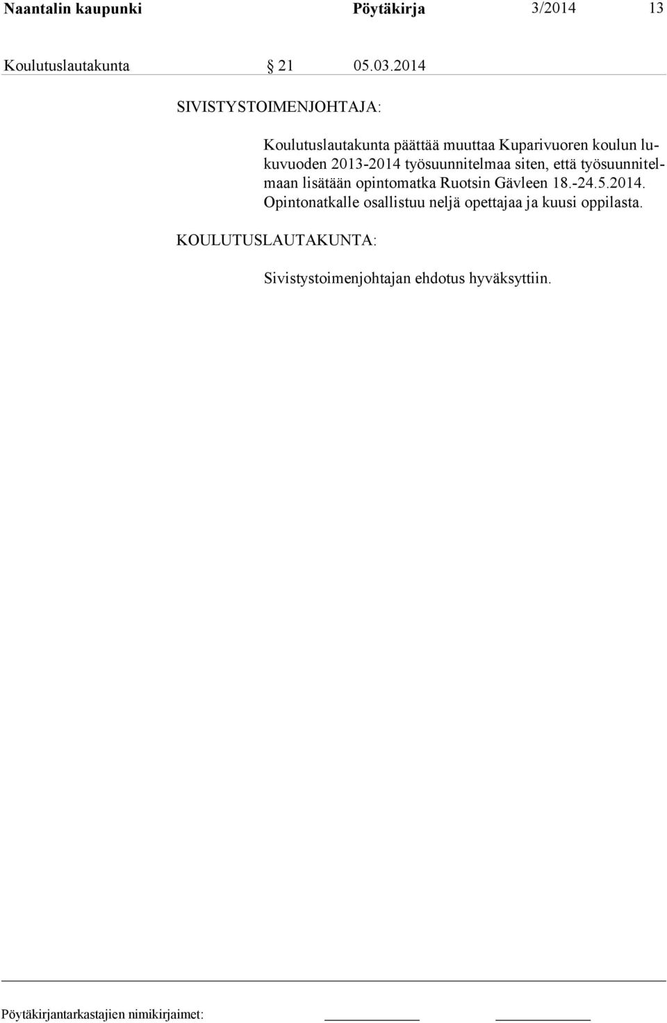 2013-2014 työsuunnitelmaa siten, että työsuunnitelmaan lisätään opintomatka Ruotsin Gävleen 18.-24.