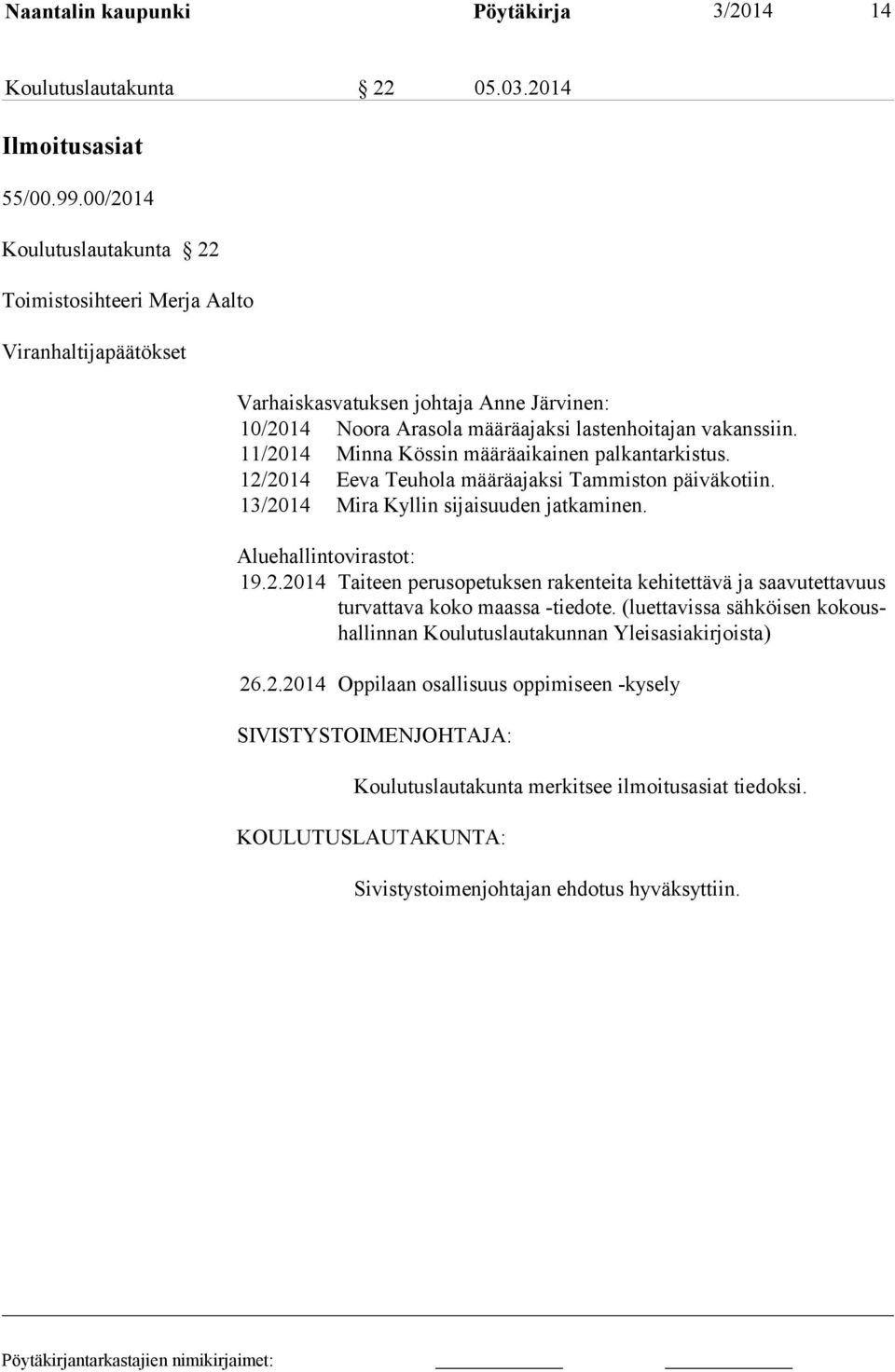 11/2014 Minna Kössin määräaikainen palkantarkistus. 12/2014 Eeva Teuhola määräajaksi Tammiston päiväkotiin. 13/2014 Mira Kyllin sijaisuuden jatkaminen. Aluehallintovirastot: 19.2.2014 Taiteen perusopetuksen rakenteita kehitettävä ja saavutettavuus turvattava koko maassa -tiedote.