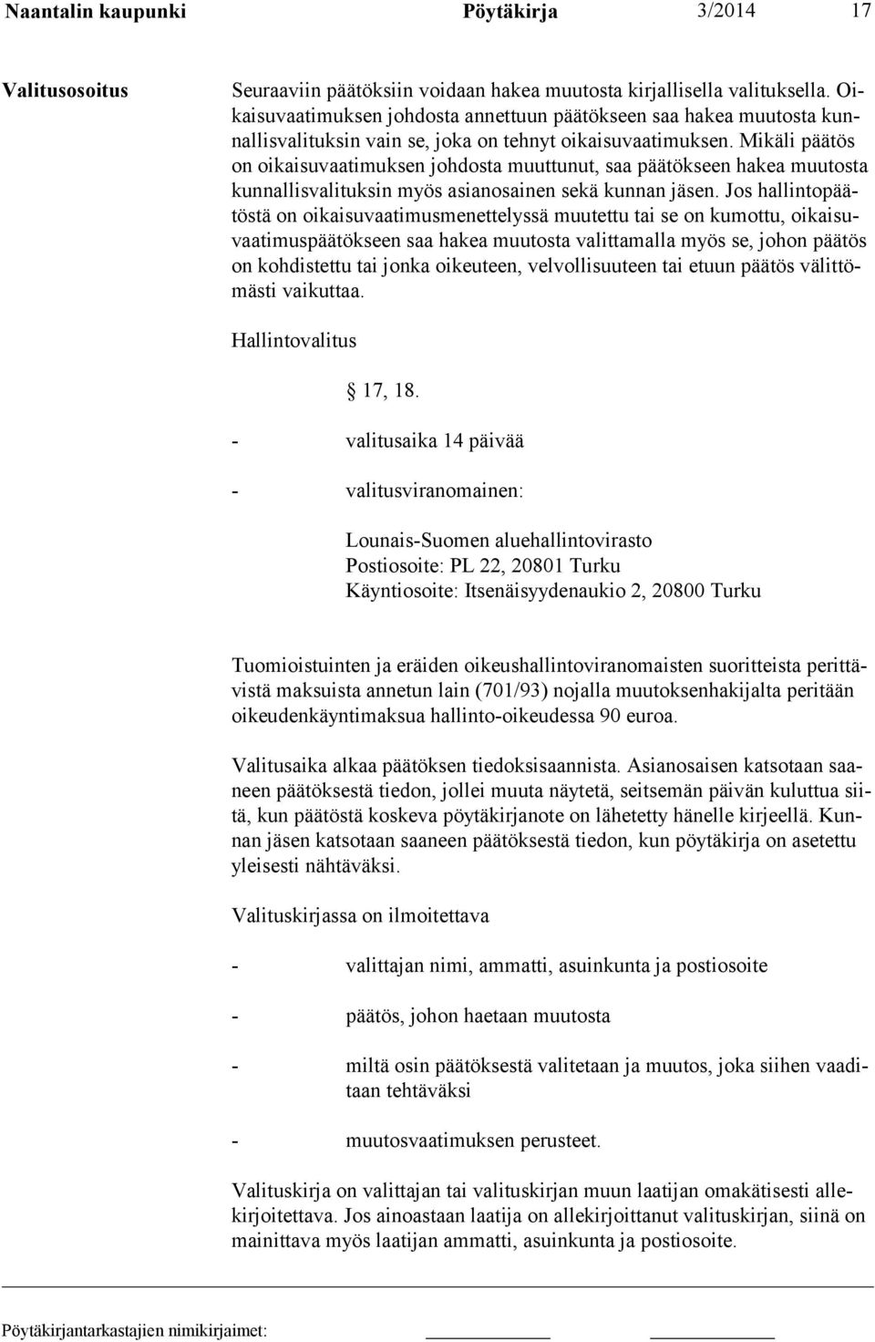 Mikäli päätös on oikaisuvaa timuksen joh dosta muuttunut, saa päätök seen hakea muutosta kunnallisvalituksin myös asianosainen sekä kunnan jäsen.