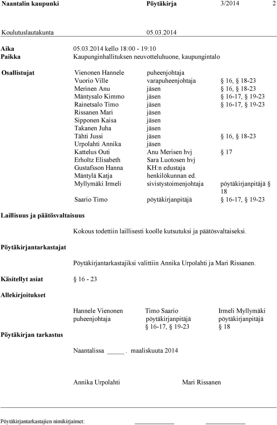 2014 kello 18:00-19:10 Paikka Kaupunginhallituksen neuvotteluhuone, kaupungintalo Osallistujat Vienonen Hannele puheenjohtaja Vuorio Ville varapuheenjohtaja 16, 18-23 Merinen Anu jäsen 16, 18-23