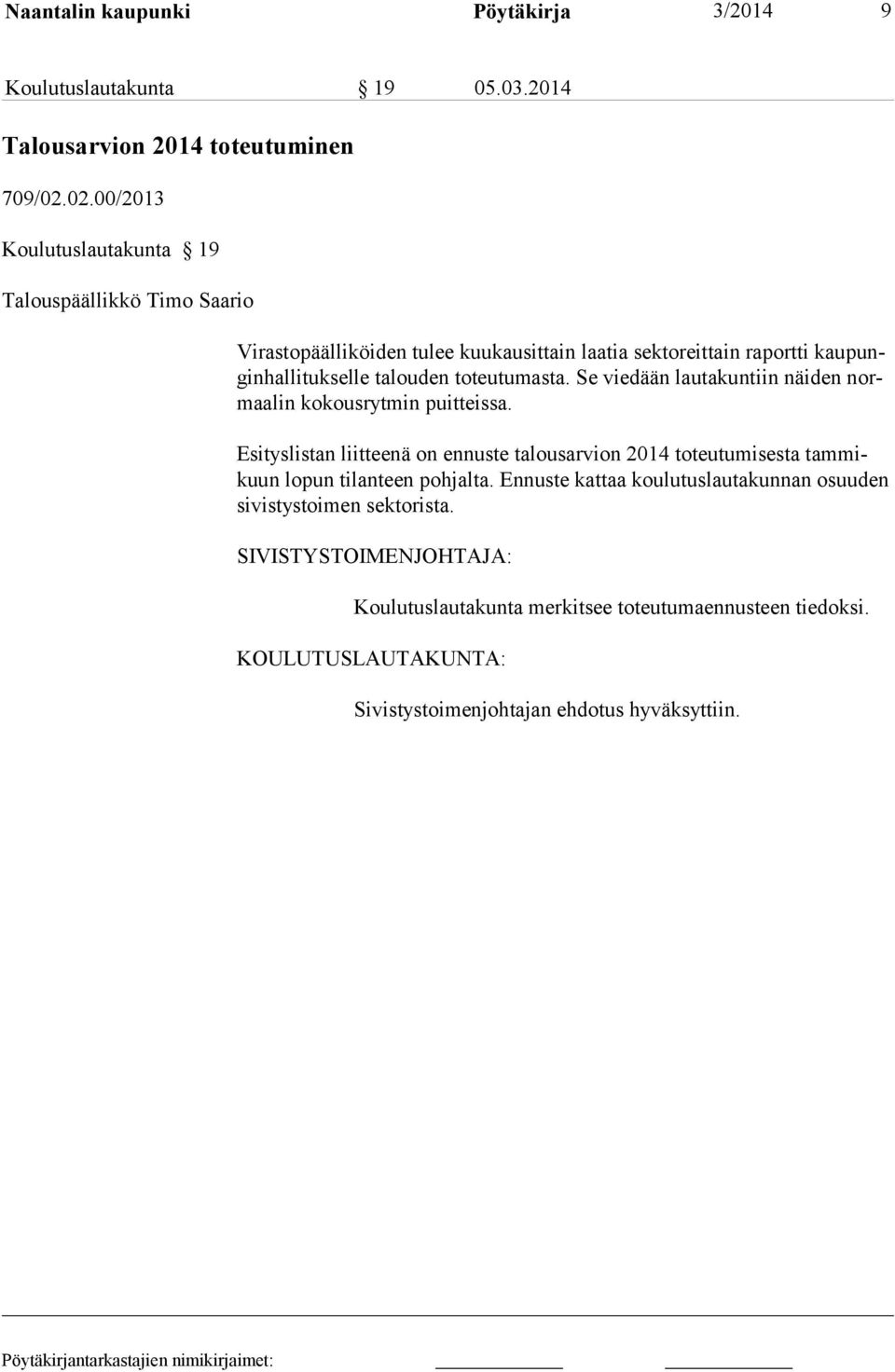 teutumasta. Se viedään lautakuntiin näiden normaalin kokousrytmin puitteissa.