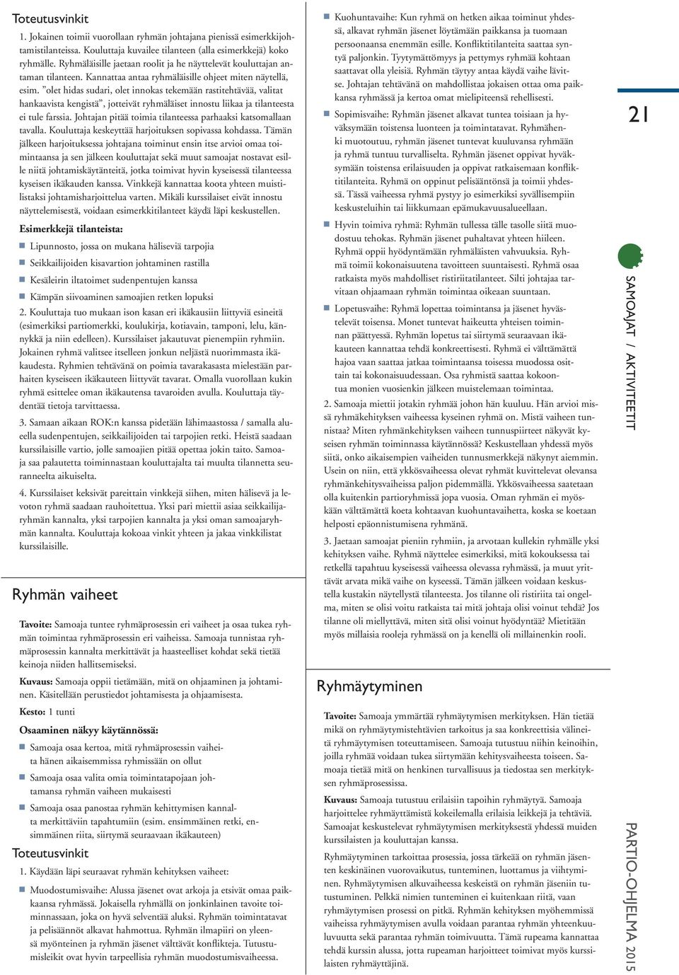 olet hidas sudari, olet innokas tekemään rastitehtävää, valitat hankaavista kengistä, jotteivät ryhmäläiset innostu liikaa ja tilanteesta ei tule farssia.