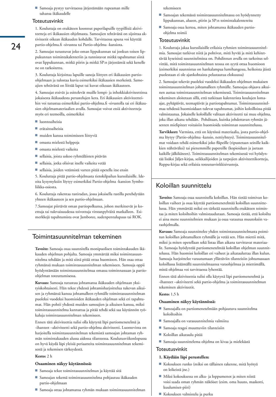 Samoajat tutustuvat joko oman lippukunnan tai jonkun toisen lippukunnan toimintakalenteriin ja tunnistavat mitkä tapahtumat siinä ovat lippukunnan, mitkä piirin ja mitkä SP:n järjestämiä sekä kenelle