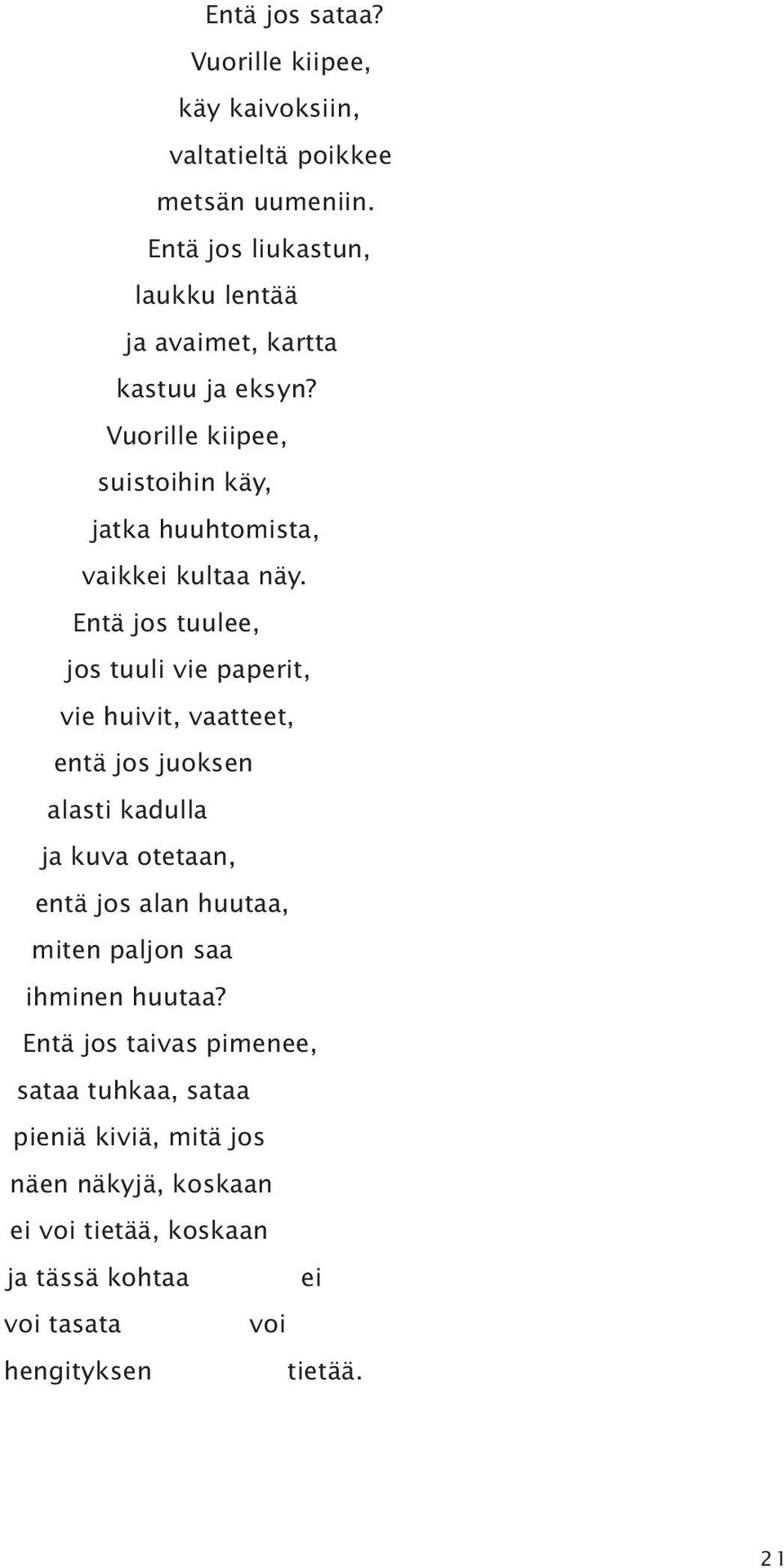 Entä jos tuulee, jos tuuli vie paperit, vie huivit, vaatteet, entä jos juoksen alasti kadulla ja kuva otetaan, entä jos alan huutaa, miten