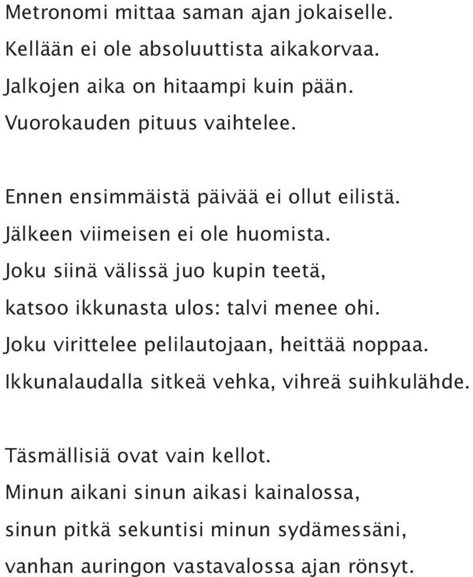 Joku siinä välissä juo kupin teetä, katsoo ikkunasta ulos: talvi menee ohi. Joku virittelee pelilautojaan, heittää noppaa.