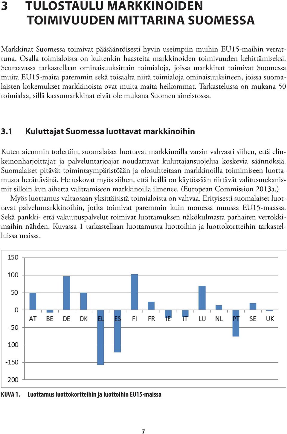 Seuraavassa tarkastellaan ominaisuuksittain toimialoja, joissa markkinat toimivat Suomessa muita EU15-maita paremmin sekä toisaalta niitä toimialoja ominaisuuksineen, joissa suomalaisten kokemukset