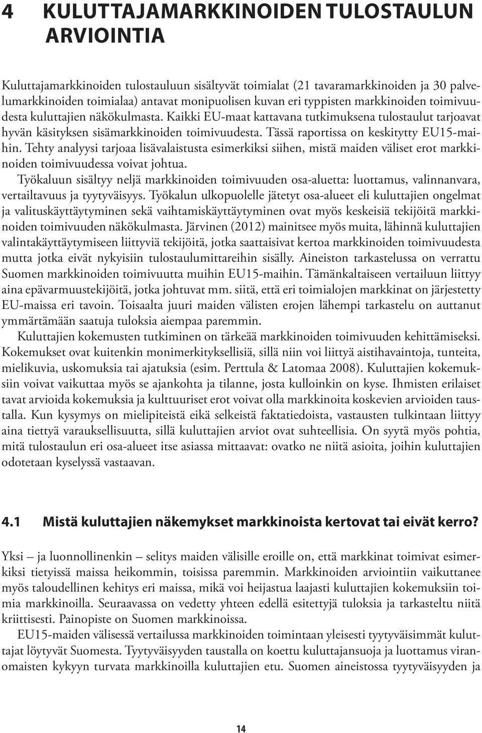 Tässä raportissa on keskitytty EU15-maihin. Tehty analyysi tarjoaa lisävalaistusta esimerkiksi siihen, mistä maiden väliset erot markkinoiden toimivuudessa voivat johtua.