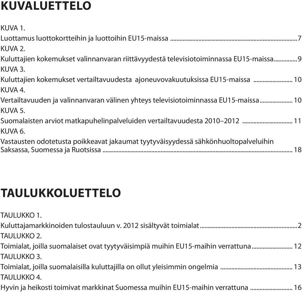 Suomalaisten arviot matkapuhelinpalveluiden vertailtavuudesta 2010 2012... 11 KUVA 6.