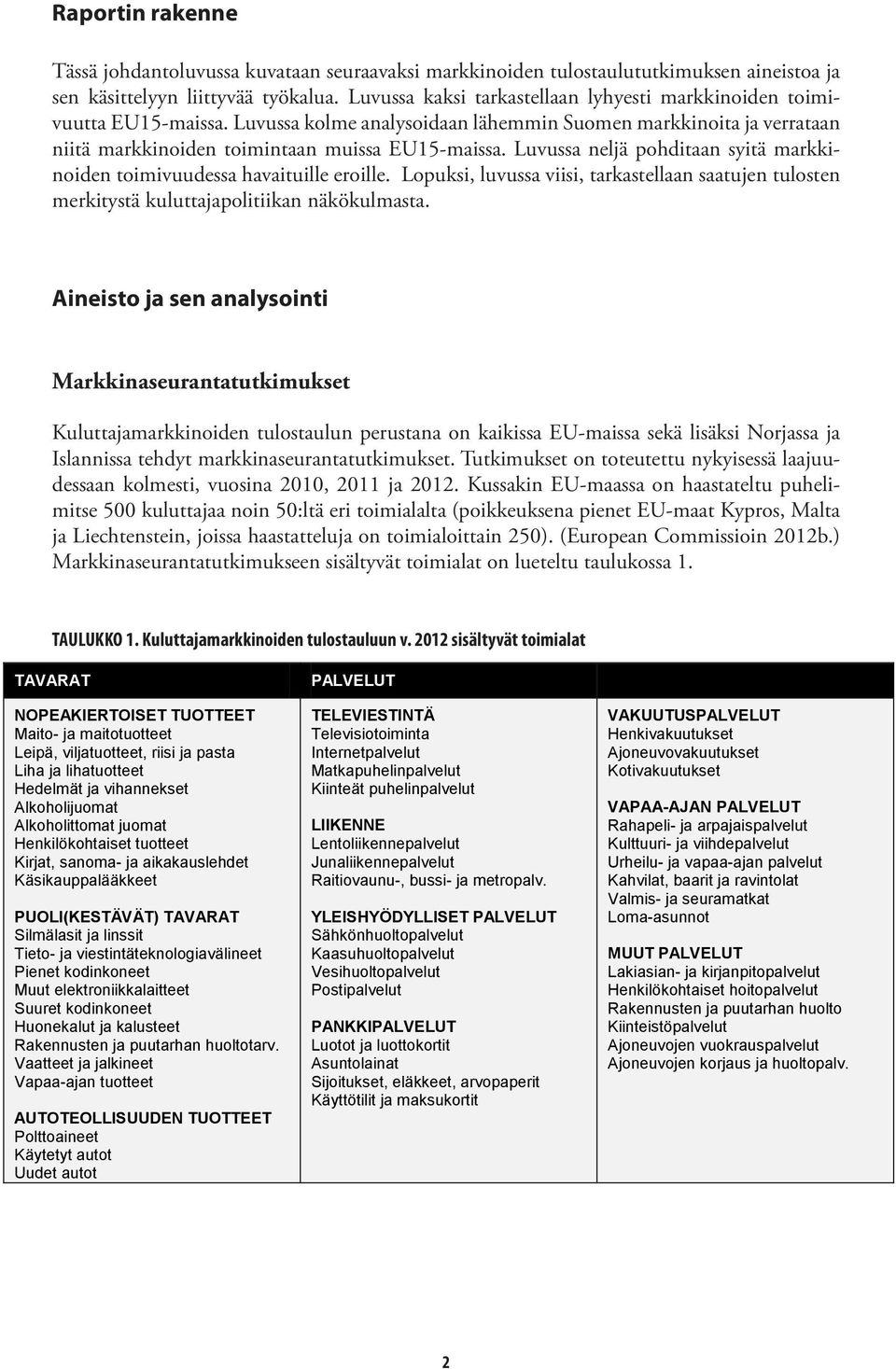 Luvussa neljä pohditaan syitä markkinoiden toimivuudessa havaituille eroille. Lopuksi, luvussa viisi, tarkastellaan saatujen tulosten merkitystä kuluttajapolitiikan näkökulmasta.