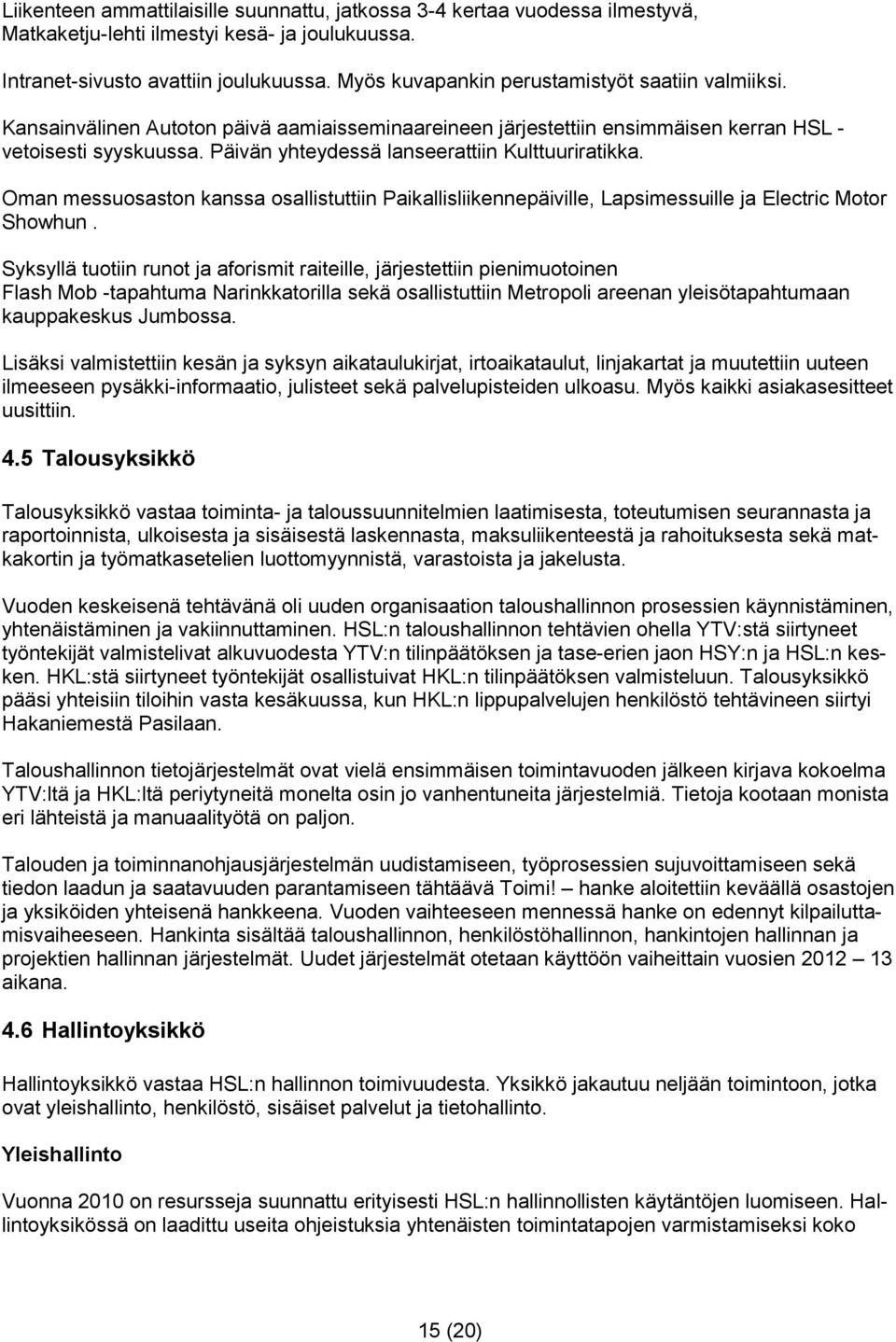 Päivän yhteydessä lanseerattiin Kulttuuriratikka. Oman messuosaston kanssa osallistuttiin Paikallisliikennepäiville, Lapsimessuille ja Electric Motor Showhun.