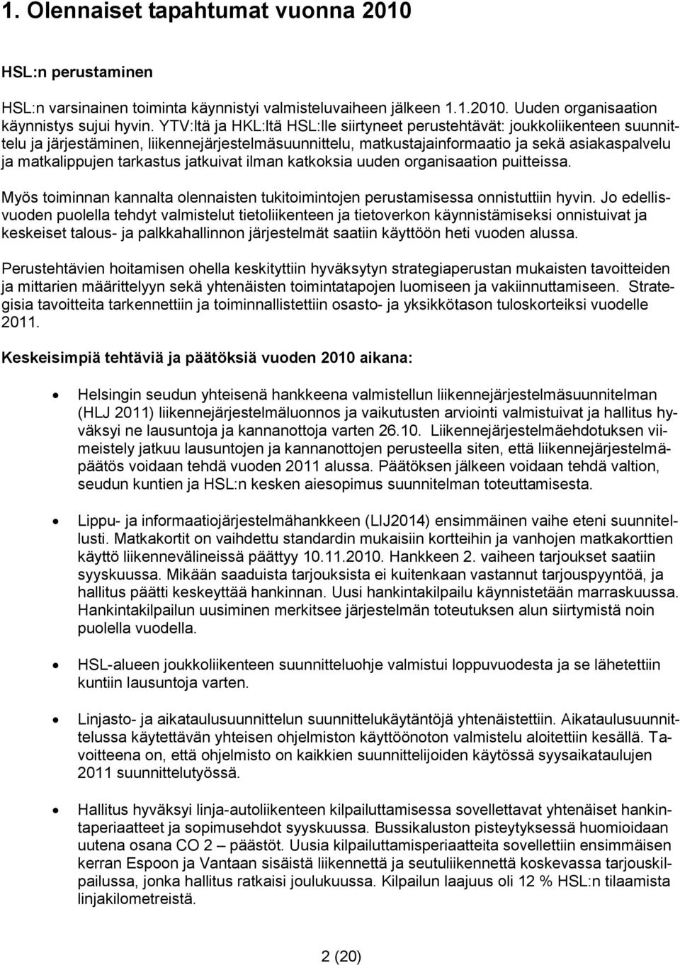 tarkastus jatkuivat ilman katkoksia uuden organisaation puitteissa. Myös toiminnan kannalta olennaisten tukitoimintojen perustamisessa onnistuttiin hyvin.