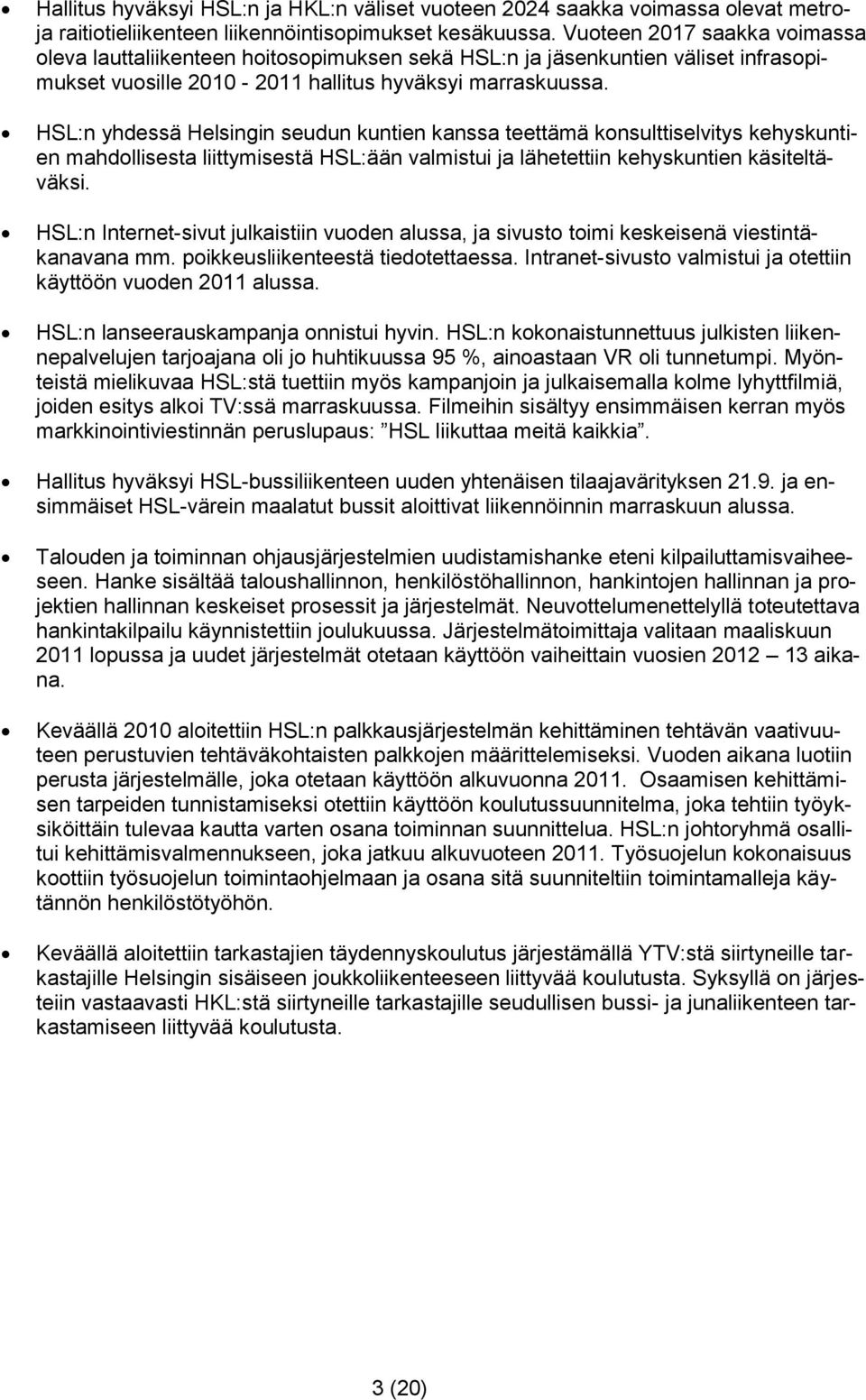 HSL:n yhdessä Helsingin seudun kuntien kanssa teettämä konsulttiselvitys kehyskuntien mahdollisesta liittymisestä HSL:ään valmistui ja lähetettiin kehyskuntien käsiteltäväksi.