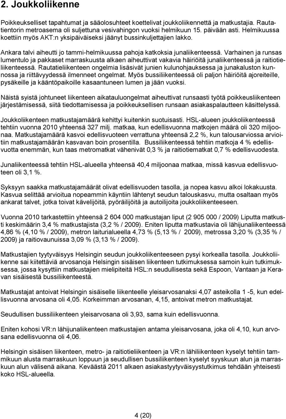 Varhainen ja runsas lumentulo ja pakkaset marraskuusta alkaen aiheuttivat vakavia häiriöitä junaliikenteessä ja raitiotieliikenteessä.