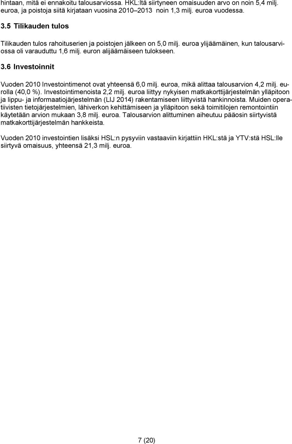 6 Investoinnit Vuoden 2010 Investointimenot ovat yhteensä 6,0 milj. euroa, mikä alittaa talousarvion 4,2 milj. eurolla (40,0 %). Investointimenoista 2,2 milj.