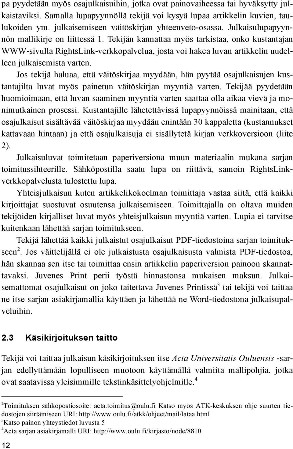 Tekijän kannattaa myös tarkistaa, onko kustantajan WWW-sivulla RightsLink-verkkopalvelua, josta voi hakea luvan artikkelin uudelleen julkaisemista varten.