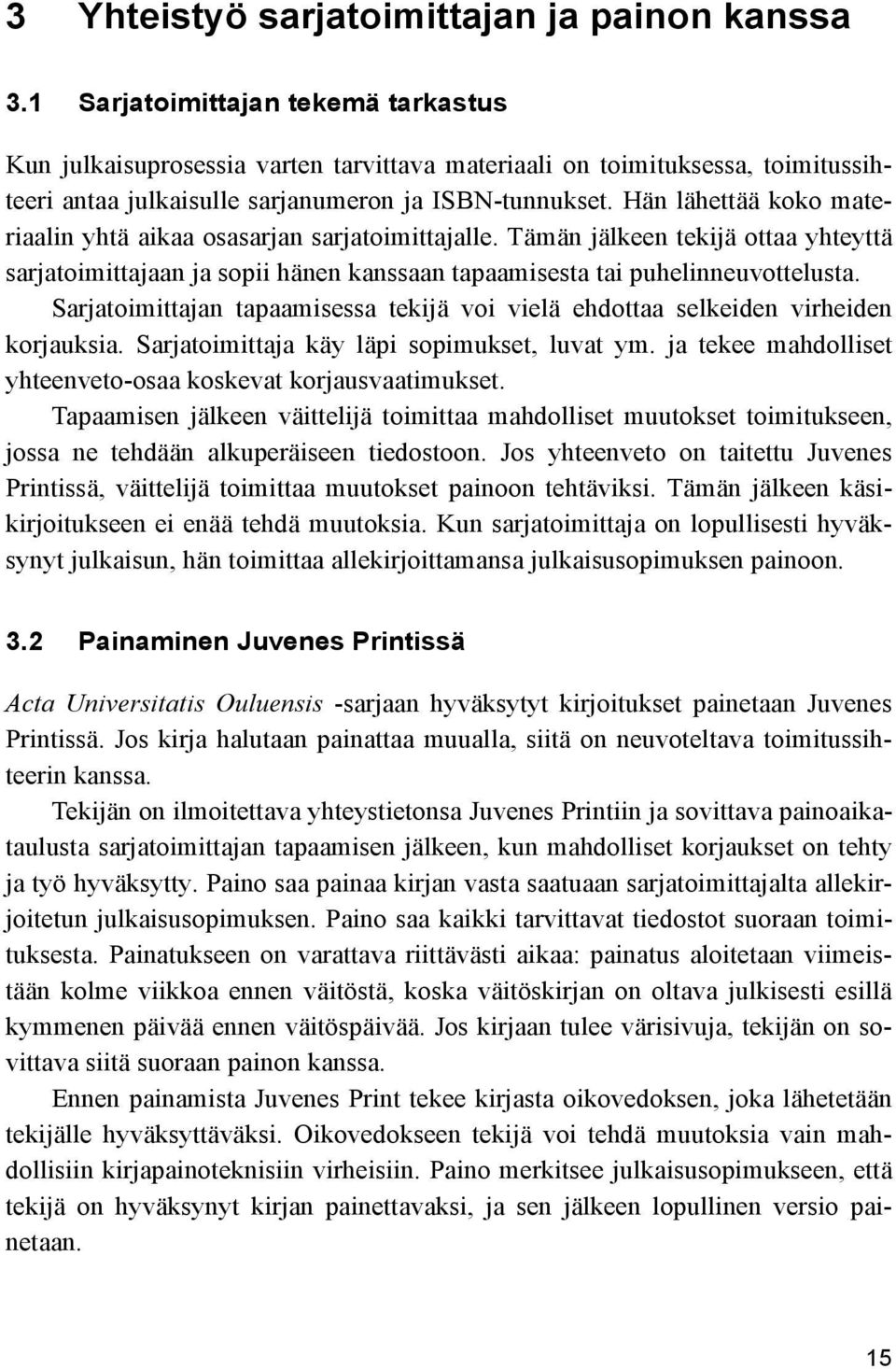 Hän lähettää koko materiaalin yhtä aikaa osasarjan sarjatoimittajalle. Tämän jälkeen tekijä ottaa yhteyttä sarjatoimittajaan ja sopii hänen kanssaan tapaamisesta tai puhelinneuvottelusta.