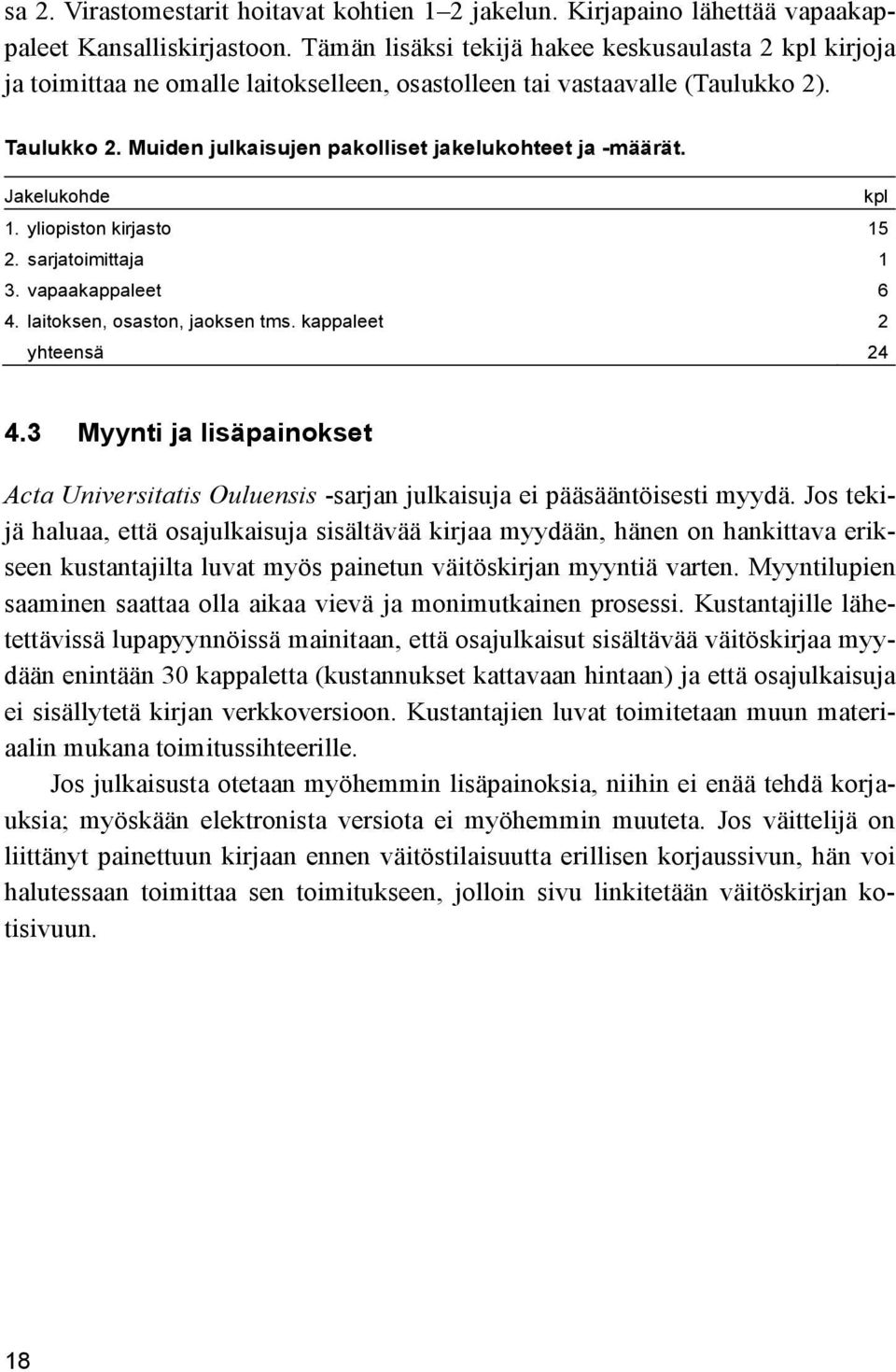 Muiden julkaisujen pakolliset jakelukohteet ja -määrät. Jakelukohde kpl 1. yliopiston kirjasto 15 2. sarjatoimittaja 1 3. vapaakappaleet 6 4. laitoksen, osaston, jaoksen tms.