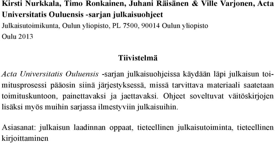 toimitusprosessi pääosin siinä järjestyksessä, missä tarvittava materiaali saatetaan toimituskuntoon, painettavaksi ja jaettavaksi.
