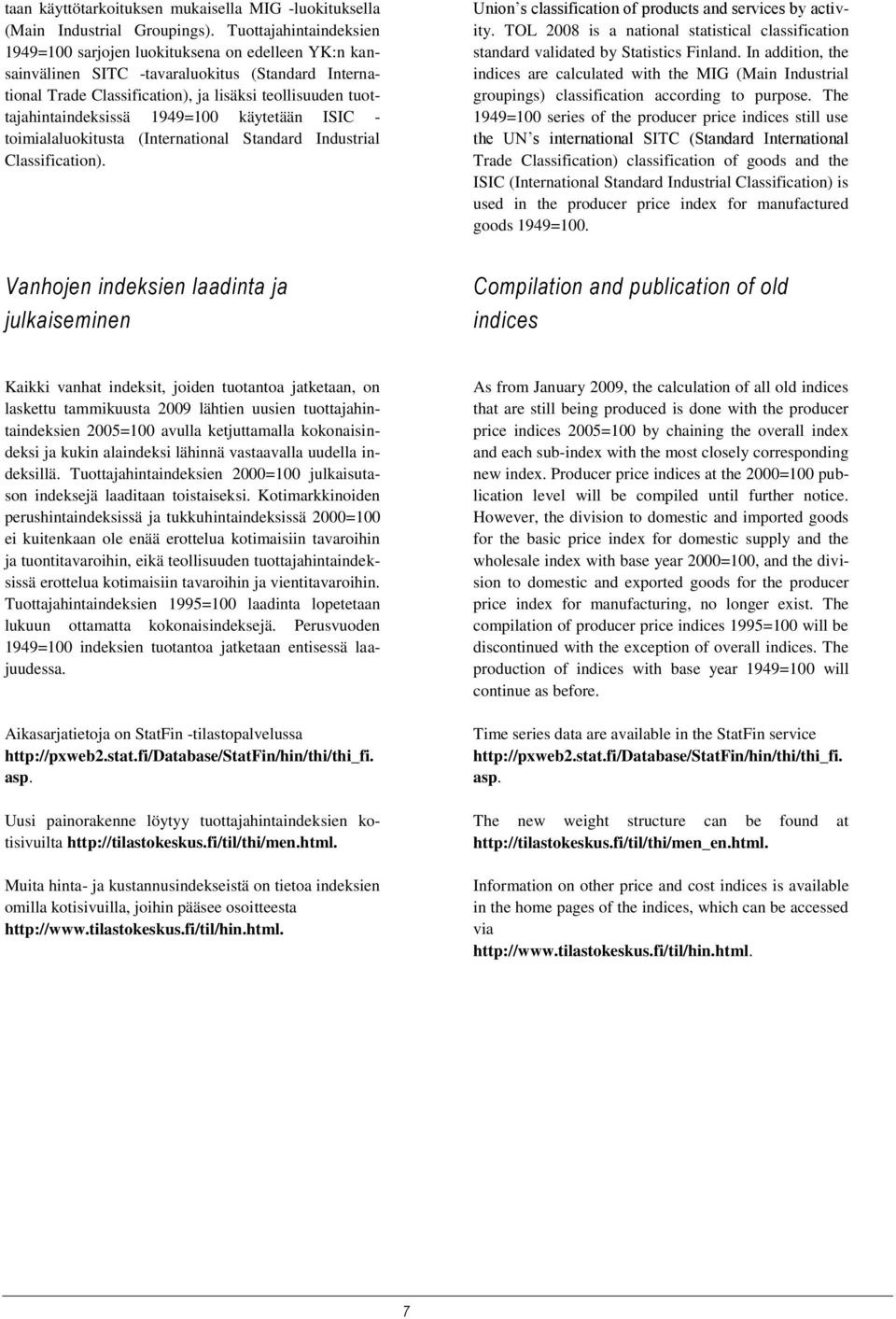 tuottajahintaindeksissä 1949=100 käytetään ISIC - toimialaluokitusta (International Standard Industrial Classification). Union s classification of products and services by activity.