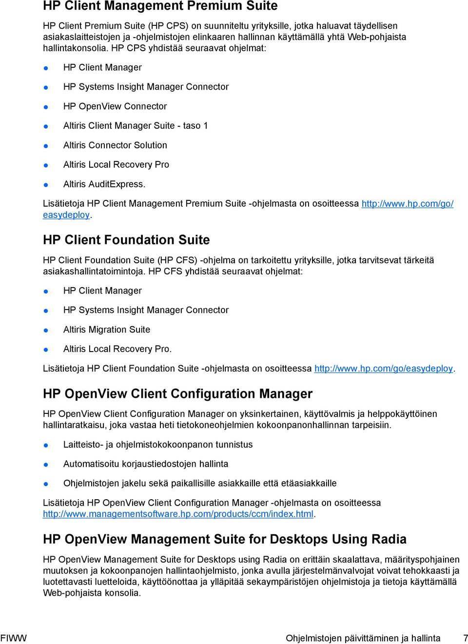 HP CPS yhdistää seuraavat ohjelmat: HP Client Manager HP Systems Insight Manager Connector HP OpenView Connector Altiris Client Manager Suite - taso 1 Altiris Connector Solution Altiris Local
