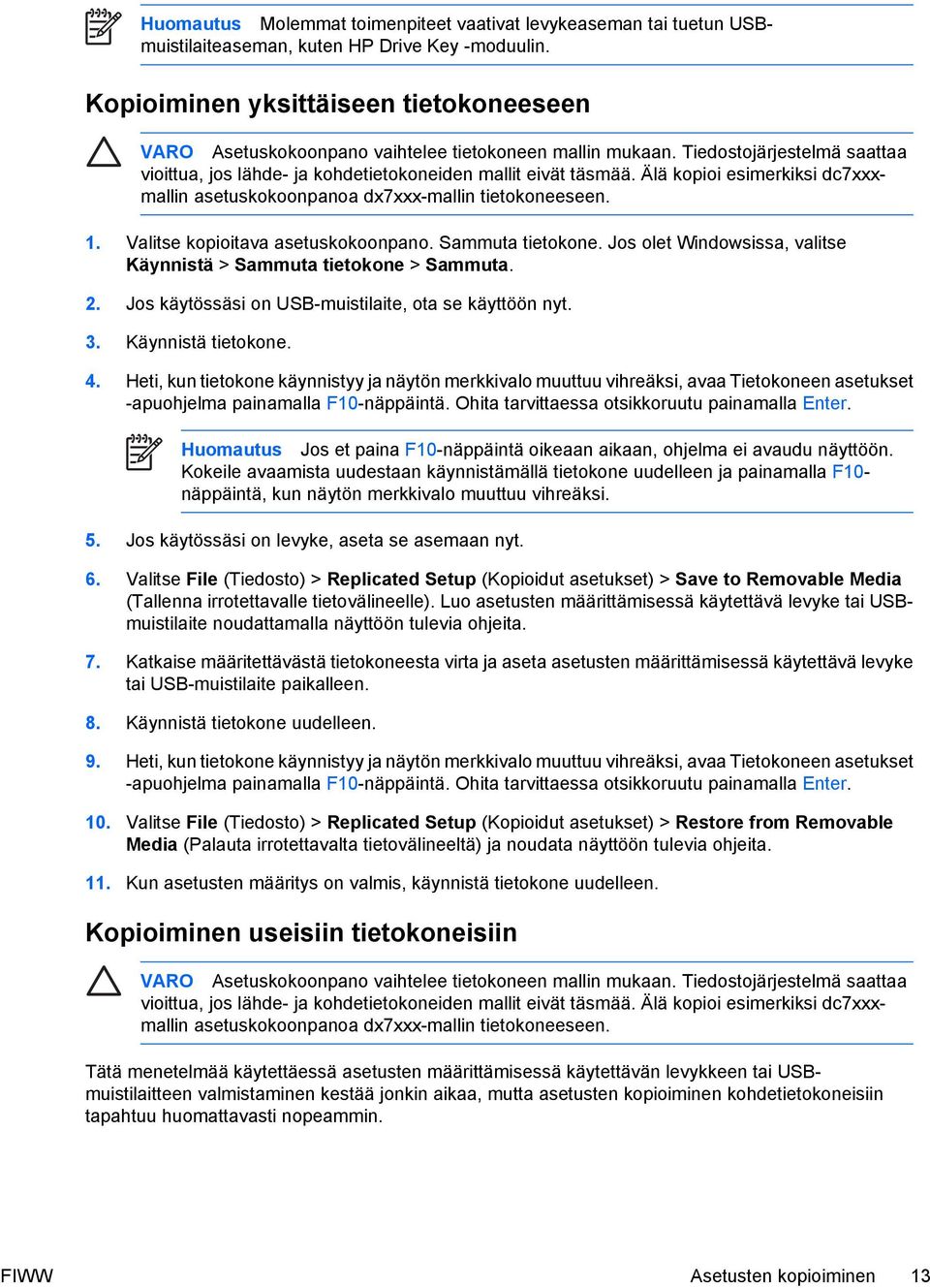 Älä kopioi esimerkiksi dc7xxxmallin asetuskokoonpanoa dx7xxx-mallin tietokoneeseen. 1. Valitse kopioitava asetuskokoonpano. Sammuta tietokone.