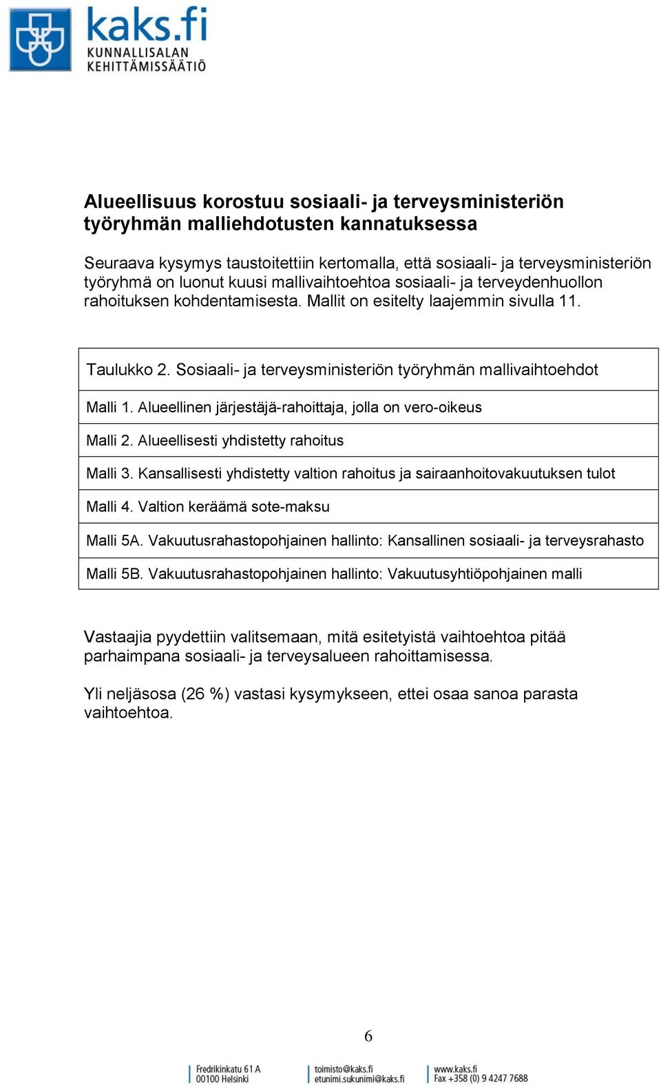 Alueellinen järjestäjä-rahoittaja, jolla on vero-oikeus Malli 2. Alueellisesti yhdistetty rahoitus Malli 3. Kansallisesti yhdistetty valtion rahoitus ja sairaanhoitovakuutuksen tulot Malli 4.