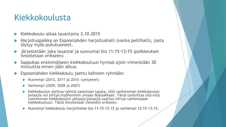 Espoonlahden kiekkokoulu jaettu kahteen ryhmään: Nuorempi (2012, 2011 ja 2010 syntyneet) Vanhempi (2009, 2008 ja 2007) Kiekkokoulun alettua ryhmiä saatetaan tasata, sillä vanhemman kiekkokoulun