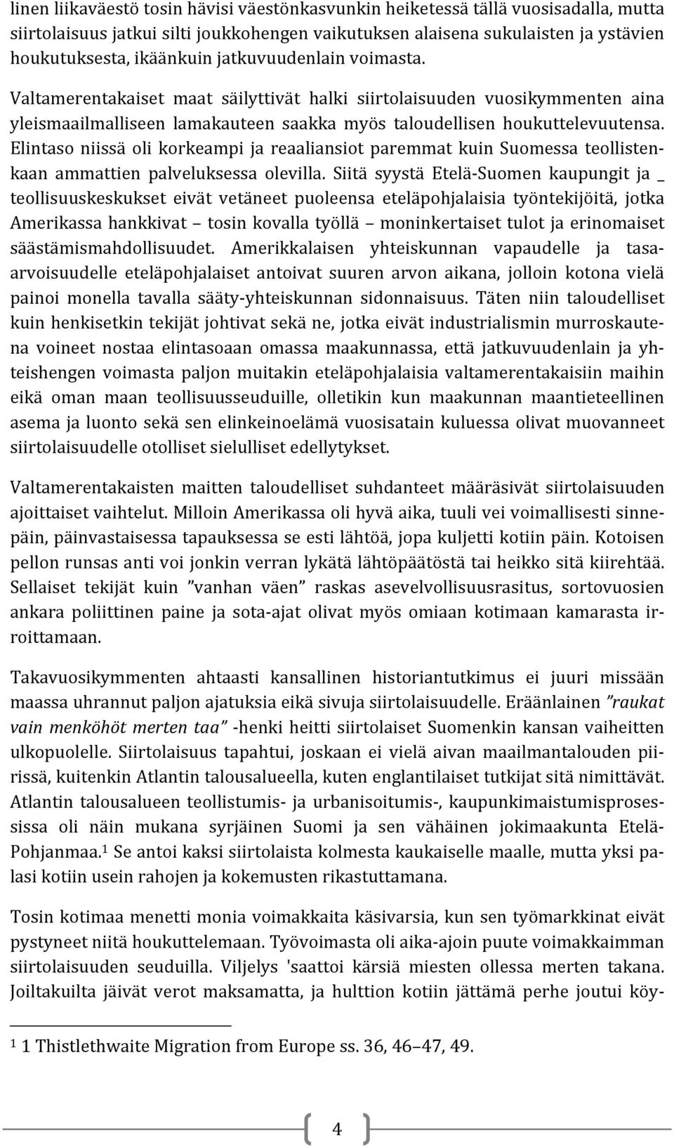 Elintaso niissä oli korkeampi ja reaaliansiot paremmat kuin Suomessa teollistenkaan ammattien palveluksessa olevilla.